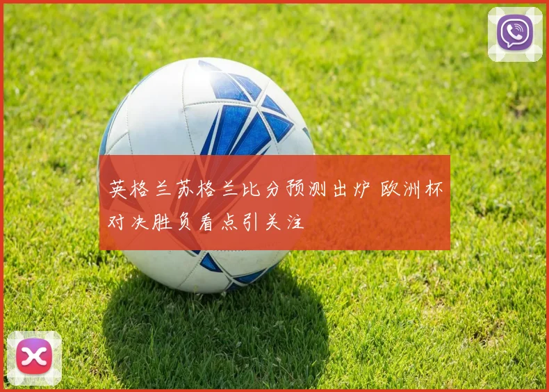 英格兰苏格兰比分预测出炉 欧洲杯对决胜负看点引关注