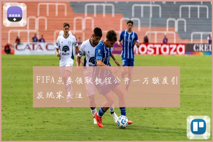 FIFA点券领取教程公开一万额度引发玩家关注