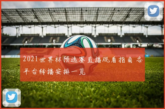 2021世界杯预选赛直播观看指南 各平台转播安排一览